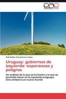 Uruguay: gobiernos de izquierda: esperanzas y peligros: Un análisis de lo que se ha hecho y lo que se prometió hacer en la izquierda uruguaya. Una ventana a un nuevo mundo 3847364197 Book Cover