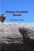 History Foretold: Daniel 0977995151 Book Cover