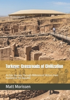 Turkeye: Crossroads of Civilization: An Epic Journey Through Millennia of History from Anatolia to the Republic B0GW88WLKD Book Cover
