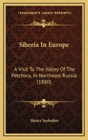 Siberia in Europe: a Visit to the Valley of the Petchora, in North-east Russia; With Descriptions of the Natural History, Migration of Birds, Etc 1015300731 Book Cover