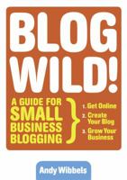 Blogwild!: A Guide for Small Business Blogging 1591841178 Book Cover