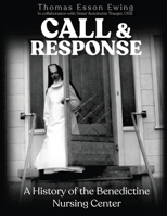 Call and Response : A History of the Benedictine Nursing Center 1951490037 Book Cover