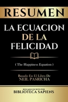 Resumen - La Ecuacion De La Felicidad (The Happiness Equation) - Basado En El Libro De Neil Pasricha (Spanish Edition) B0CVMRKJRM Book Cover