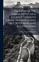 The Land of the Lamas. Notes of a Journey Through China, Mongolia and Tibet. With Maps and Illustrations 1024290204 Book Cover