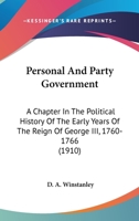 Personal and Party Government: A Chapter in the Political History of the Early Years of the Reign, of George III, 1760-1766 (Classic Reprint) 0548749639 Book Cover