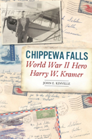 Chippewa Falls World War II Hero Harry W. Kramer 1467152498 Book Cover