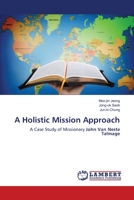 A Holistic Mission Approach: A Case Study of Missionary John Van Neste Talmage 6202922834 Book Cover