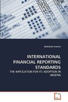 INTERNATIONAL FINANCIAL REPORTING STANDARDS: THE IMPLICATION FOR ITS ADOPTION IN NIGERIA 363926259X Book Cover