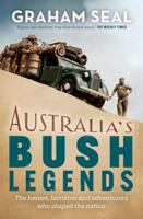 Australia's Bush Legends: The heroes, larrikins and adventurers who shaped the nation 1761473182 Book Cover