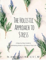 The Holistic Approach to Stress: A Step-by-Step Guide to Addressing  Stress in All Areas of Your Life 1543912672 Book Cover