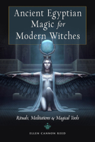 Ancient Egyptian Magic for Modern Witches: Rituals, Meditations, and Magical Tools 1578637376 Book Cover