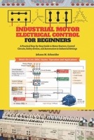 Industrial Motor Electrical Control for Beginners: A Practical Step-by-Step Guide to Motor Starters, Control Circuits, Panels, Protection, and Industrial Applications B0GG2H2D24 Book Cover