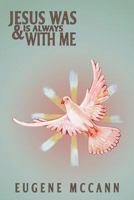 Jesus Was & Is Always with Me: Throughout My Life 1477127909 Book Cover