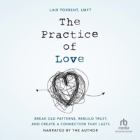 The Practice of Love: Break Old Patterns, Rebuild Trust, and Create a Connection That Lasts 1665086165 Book Cover