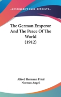 The German Emperor and the Peace of the World 1165676346 Book Cover
