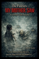 The Fairies My Mother Saw: A Child’s Tale Retold: A True Story of Fear, Mystery, and the Supernatural in Childhood B0GJS14LF4 Book Cover