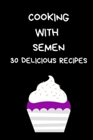 Cooking With Semen 30 Delicious Recipes: Joke Notebook Disguised As A Genuine Paperback: Lined Paperback Journal / Notepad 1674737092 Book Cover