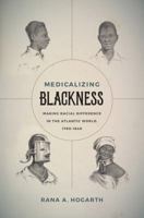 Medicalizing Blackness: Making Racial Difference in the Atlantic World, 1780-1840 146963287X Book Cover