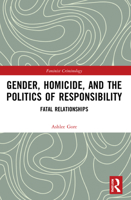Gender, Homicide, and the Politics of Responsibility: Fatal Relationships 0367647117 Book Cover
