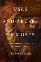 Uses and Abuses of Moses: Literary Representations since the Enlightenment 026804502X Book Cover