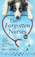 The Forgotten Nurses: Finding Peace and Purpose in the Stressful World of Veterinary Medicine 1737591707 Book Cover