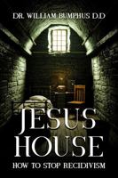Jesus House: How to Stop Recidivism 1966265344 Book Cover