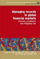 Managing Records in Global Financial Markets: Ensuring Compliance and Mitigating Risk (Principles and Practice in Records Management and Archives) 185604663X Book Cover