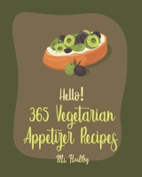 Hello! 365 Vegetarian Appetizer Recipes: Best Vegetarian Appetizer Cookbook Ever For Beginners [Book 1] B085RNM419 Book Cover