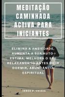 Medita��o Caminhada Activa Para Iniciantes: Elimina a Ansiedade, Aumenta a Sua Auto-Estima, Melhora O Seu Relaxamento Antes de IR Dormir, Abund�ncia Espiritual 1096432129 Book Cover