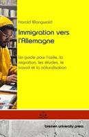 Immigration vers l'Allemagne: Un guide pour l'asile, la migration, les études, le travail et la naturalisation (French Edition) 3689048702 Book Cover