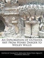 An Exploration of Outsider Art: From Henry Darger to Wesley Willis 1240932480 Book Cover