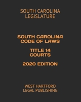 SOUTH CAROLINA CODE OF LAWS TITLE 14 COURTS 2020 EDITION: WEST HARTFORD LEGAL PUBLISHING 165755208X Book Cover