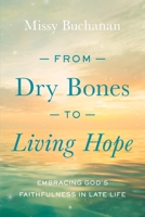 From Dry Bones to Living Hope: Embracing God's Faithfulness in Late Life 0835819760 Book Cover