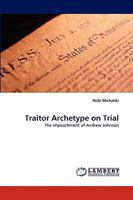 Traitor Archetype on Trial: The Impeachment of Andrew Johnson 3838341937 Book Cover