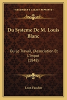 Du Système de M.Louis Blanc: Ou, Le Travail, l'Association Et l'Impôt 1168054893 Book Cover