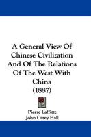 A General View of Chinese Civilization and of the Relations of the West with China - Scholar's Choice Edition 1241070571 Book Cover
