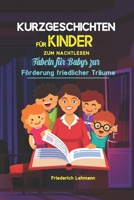 KURZGESCHICHTEN FÜR KINDER ZUM NACHTLESEN: Fabeln für Babys zur Förderung friedlicher Träume B0BMSVSSC7 Book Cover
