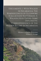 Documents. I. With Walker in Nicaragua. The Reminiscences of Elleanore (Callaghan) Ratterman. II. Walker-Heiss Papers. Some Diplomatic Correspondence 1018871772 Book Cover