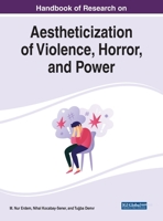 Handbook of Research on Aestheticization of Violence, Horror, and Power 1799846555 Book Cover