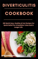 DIVERTICULITIS COOKBOOK: 200 Quick Easy, Healthy & Fast Recipes For Quick Relief For A Healthier Colon And Longer Life B085RSFBW2 Book Cover