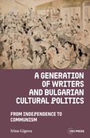 A Generation of Writers and Bulgarian Cultural Politics: From Independence to Communism 9048572355 Book Cover