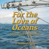 For the Love of Oceans: Zihuantanejo to Costa Rica 1956661190 Book Cover