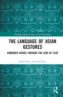 The Language of Asian Gestures: Embodied Words Through the Lens of Film (Routledge Studies in East Asian Translation) 1032331623 Book Cover