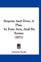 Serpent and Dove: A Play in Four Acts and Six Scenes 1276127022 Book Cover