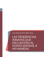 Las tendencias innatas que esclavizan al Homo Sapiens, a mi manera (Spanish Edition) 841373164X Book Cover