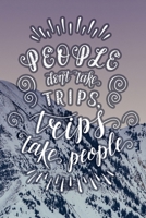 People Don't Take Trips, Trips Take People: Travel Planner Adventure Journal 1707959471 Book Cover