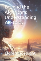 Beyond the Algorithm: Understanding AI Ethics B0F2MZ5Z41 Book Cover