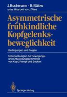 Asymmetrische Fruhkindliche Kopfgelenksbeweglichkeit: Bedingungen Und Folgen Untersuchungen Zur Bewegungs- Und Entwicklungssymmetrie Von Kopf, Rumpf Und Becken 3540194584 Book Cover