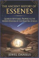 The Ancient History of Essenes: Qumran Mysteries, Prophecy & the Hidden Wisdom of the Dead Sea Scrolls B0G3KW1QMT Book Cover