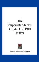 The Superintendent's Guide: For 1918 (1917) 1104507951 Book Cover